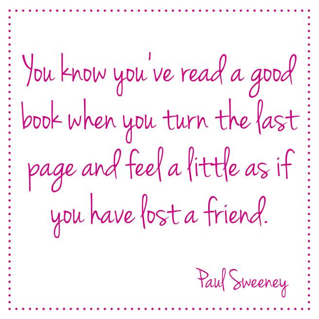 You know you’ve read a good book when you turn the last page and feel a little as if you have lost a friend. Paul Sweeney | Bladzijde26